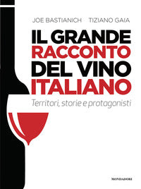 Grande racconto del vino italiano - territori storie e protagonisti 