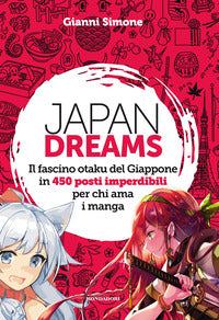 Japan dreams - il fascino otaku del giappone in 450 posti imperdibili per chi ama i manga 