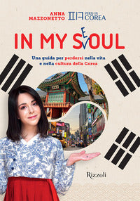 In my seoul - una guida per perdersi nella vita e nella cultura della corea con playlist e mappa 