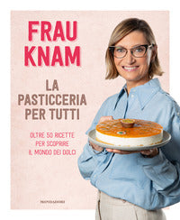 Pasticceria per tutti - oltre 50 ricette per scoprire il mondo dei dolci 