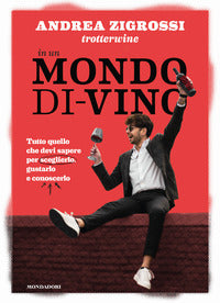 In un mondo di vino - tutto quello che devi sapere per sceglierlo gustarlo e conoscerlo 