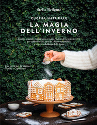Cucina naturale la magia dell'inverno - ricette vegetali, regali fatti a mano e tante decorazioni 