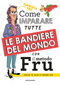 Come imparare tutte le bandiere del mondo con il metodo fron anche se non vi servira' mai 