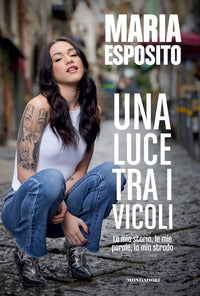 Luce tra i vicoli - la mia storia le mie parole la mia strada 