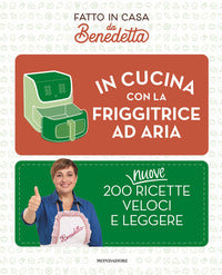 In cucina con la friggitrice ad aria - 200 nuove ricette veloci e leggere 