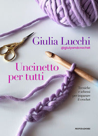 Uncinetto per tutti - tecniche e schemi per imparare il crochet 