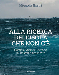 Alla ricerca dell'isola che non c'e' - come la voce dell'oceano mi ha cambiato la vita 