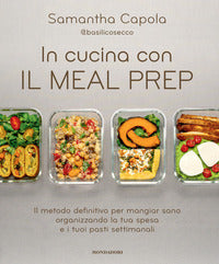 In cucina con il meal prep - il metodo definitivo per mangiar sano organizzando la tua spesa 