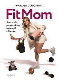 Fitmom - il manuale per conciliare maternita' e fitness 