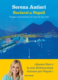 Baciarsi a napoli - viaggio sentimentale nel cuore di una citta' 