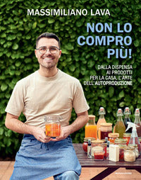 Non lo compro piu' - dalla dispensa ai prodotti per la casa l'arte dell'autoproduzione 