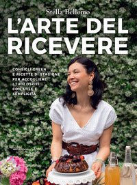 Arte del ricevere - consigli green e ricette di stagione per accogliere i tuoi ospiti con stile e. 