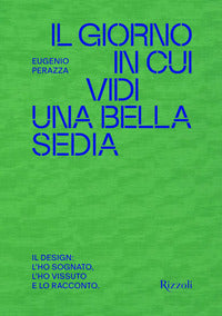 Giorno in cui vidi una bella sedia - il design: l'ho sognato l'ho vissuto e lo racconto 