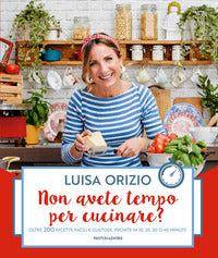 Non avete tempo per cucinare ? oltre 200 ricette facili e gustose pronte in 10 20 30 o 40 minuti 