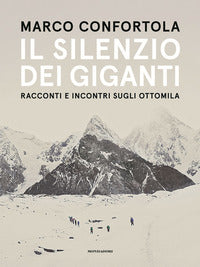 Silenzio dei giganti - racconti e incontri sugli ottomila 