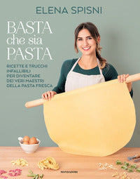 Basta che sia pasta - ricette e trucchi infallibili per diventare dei veri maestri della pasta 