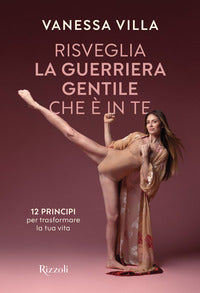 Risveglia la guerriera gentile che e' in te - 12 principi per trasformare la tua vita 