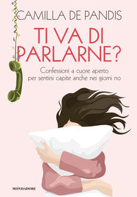 Ti va di parlarne ? confessioni a cuore aperto per sentirsi capite anche nei giorni no 