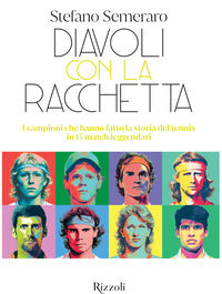 Diavoli con la racchetta - i campioni che hanno fatto la storia del tennis in 15 match leggendari 