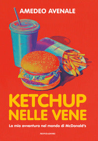 Ketchup nelle vene - la mia avventura nel mondo di mcdonald's 