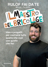 Maestro del bricolage - idee e progetti per costruire tutto quello che vuoi con quello che hai 