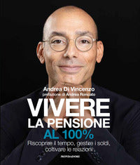 Vivere la pensione al 100% - riscoprire il tempo gestire i soldi coltivare le relazioni 
