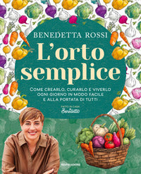 Orto semplice - come crearlo curarlo e viverlo ogni giorno in modo facile e alla portata di tutti 