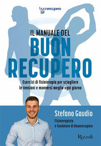 Manuale del buon recupero - esercizi di fisioterapia per sciogliere le tensioni e muoversi meglio 