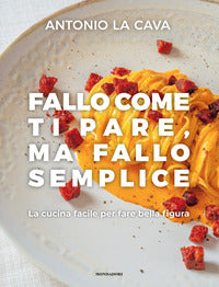 Fallo come ti pare ma fallo semplice - la cucina facile per fare bella figura 