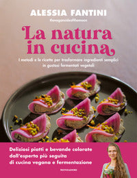 Natura in cucina - i metodi e le ricette per trasformare ingredienti semplici in gustosi fermentati 