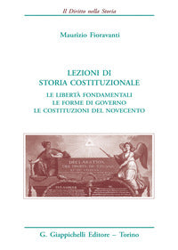 Lezioni di storia costituzionale - le liberta' fondamentali le forme di governo le costituzioni 
