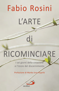 Arte di ricominciare - i sei giorni della creazione e l'inizio del discernimento 