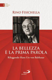 Bellezza e' la prima parola - rileggendo hans urs von balthasar 