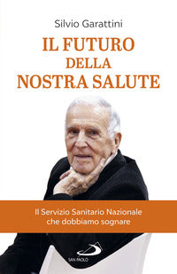 Futuro della nostra salute - il servizio sanitario nazionale che dobbiamo sognare (il) 