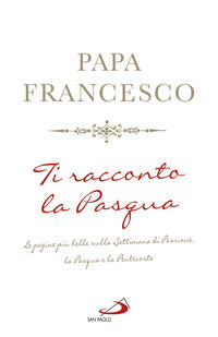 Ti racconto la pasqua - le pagine piu' belle sulla settimana di passione la pasqua e la pentecoste 