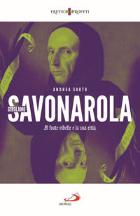 Girolamo savonarola - il frate ribelle e la citta' 