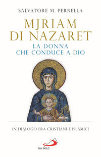 Mjriam di nazaret - la donna che conduce a dio in dialogo fra cristiani e islamici 