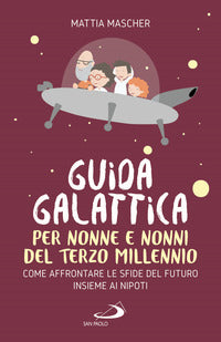 Guida galattica per nonne e nonni del terzo millennio - come affrontare le sfide del futuro 