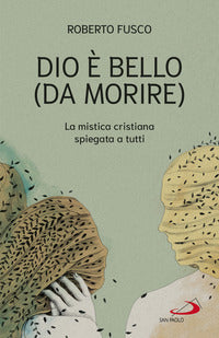 Dio e' bello (da morire) - la mistica cristiana spiegata a tutti 