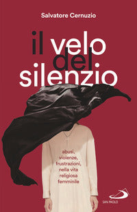 Velo del silenzio - abusi violenze frustrazioni nella vita religiosa femminile 