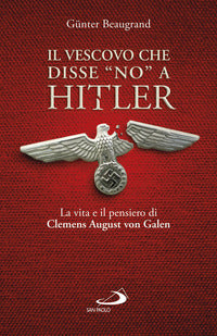 Vescovo che disse no a hitler - la vita e il pensiero di clemens august von galen 
