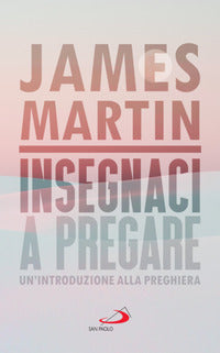 Insegnaci a pregare - un'introduzione alla preghiera 