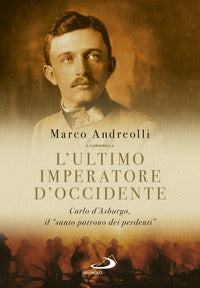 Ultimo imperatore d'occidente - carlo d'asburgo il santo patrono dei perdenti 