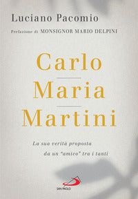 Carlo maria martini - la sua verita' proposta da un amico tra i tanti 