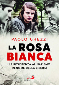 Rosa bianca la resistenza al nazismo in nome della liberta' 