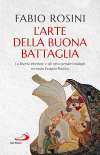 Arte della buona battaglia la liberta' interiore e gli otto pensieri maligni secondo 