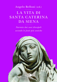 Vita di santa caterina da siena - narrata dai suoi discepoli secondo le fonti piu' antiche 