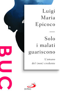 Solo i malati guariscono - l'umano del non credente 