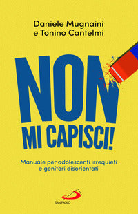 Non mi capisci ! manuali per adolescenti irrequieti e genitori disorientati 