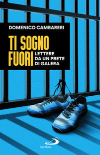 Ti sogno fuori - lettere da un prete di galera 